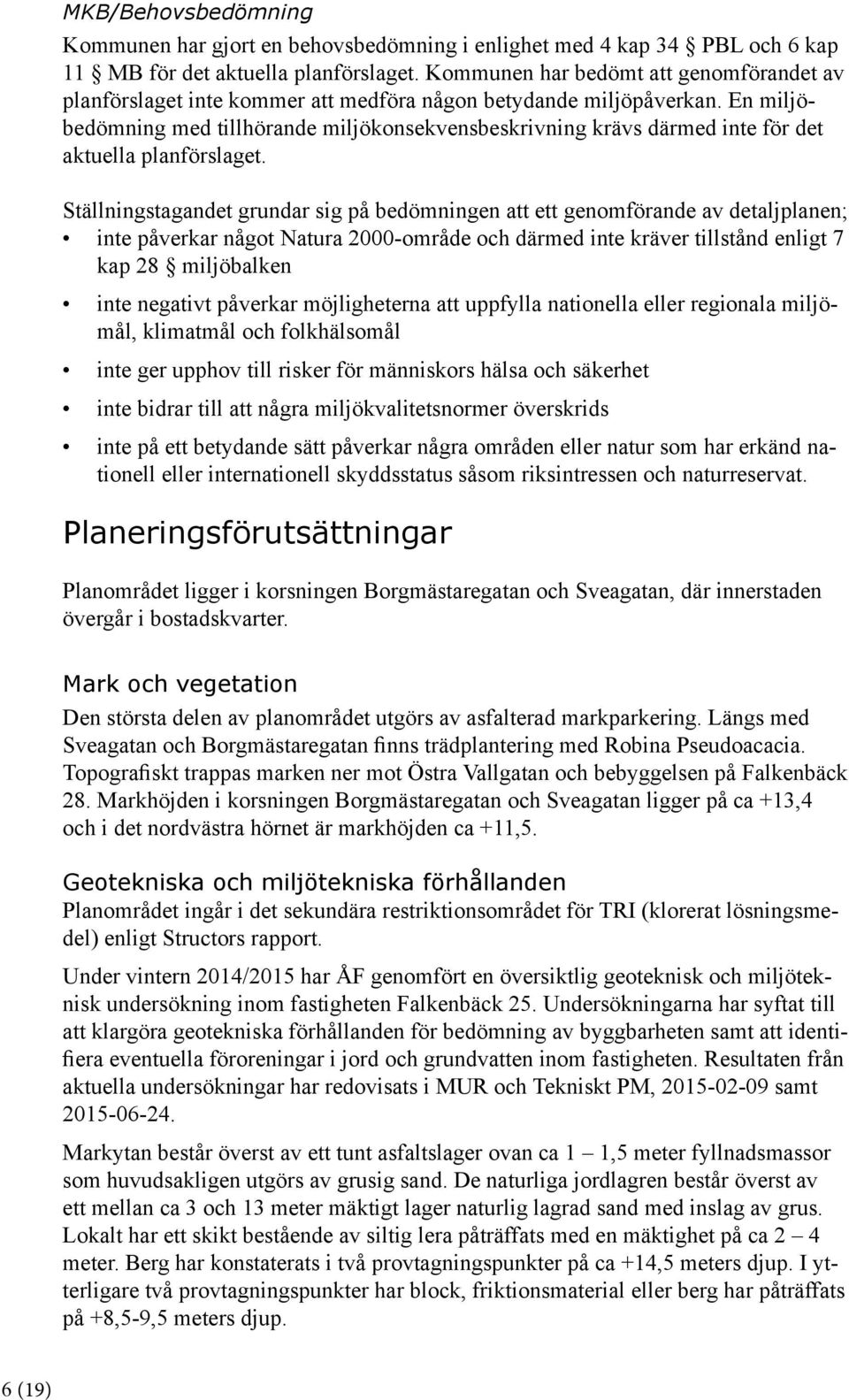 En miljöbedömning med tillhörande miljökonsekvensbeskrivning krävs därmed inte för det aktuella planförslaget.