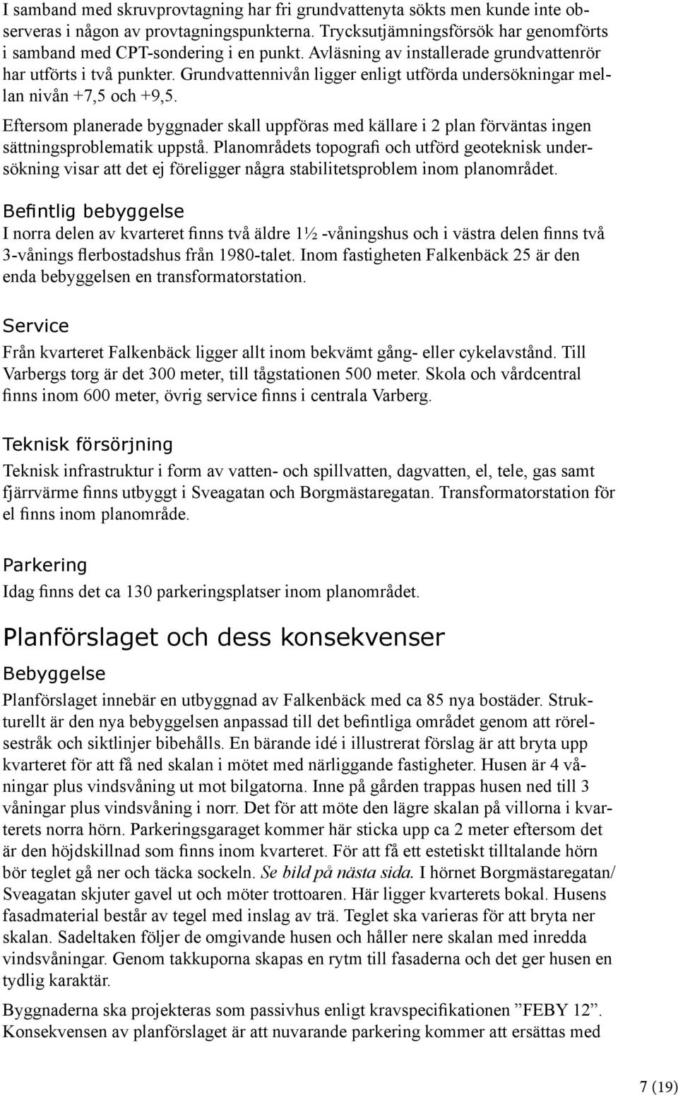Eftersom planerade byggnader skall uppföras med källare i 2 plan förväntas ingen sättningsproblematik uppstå.