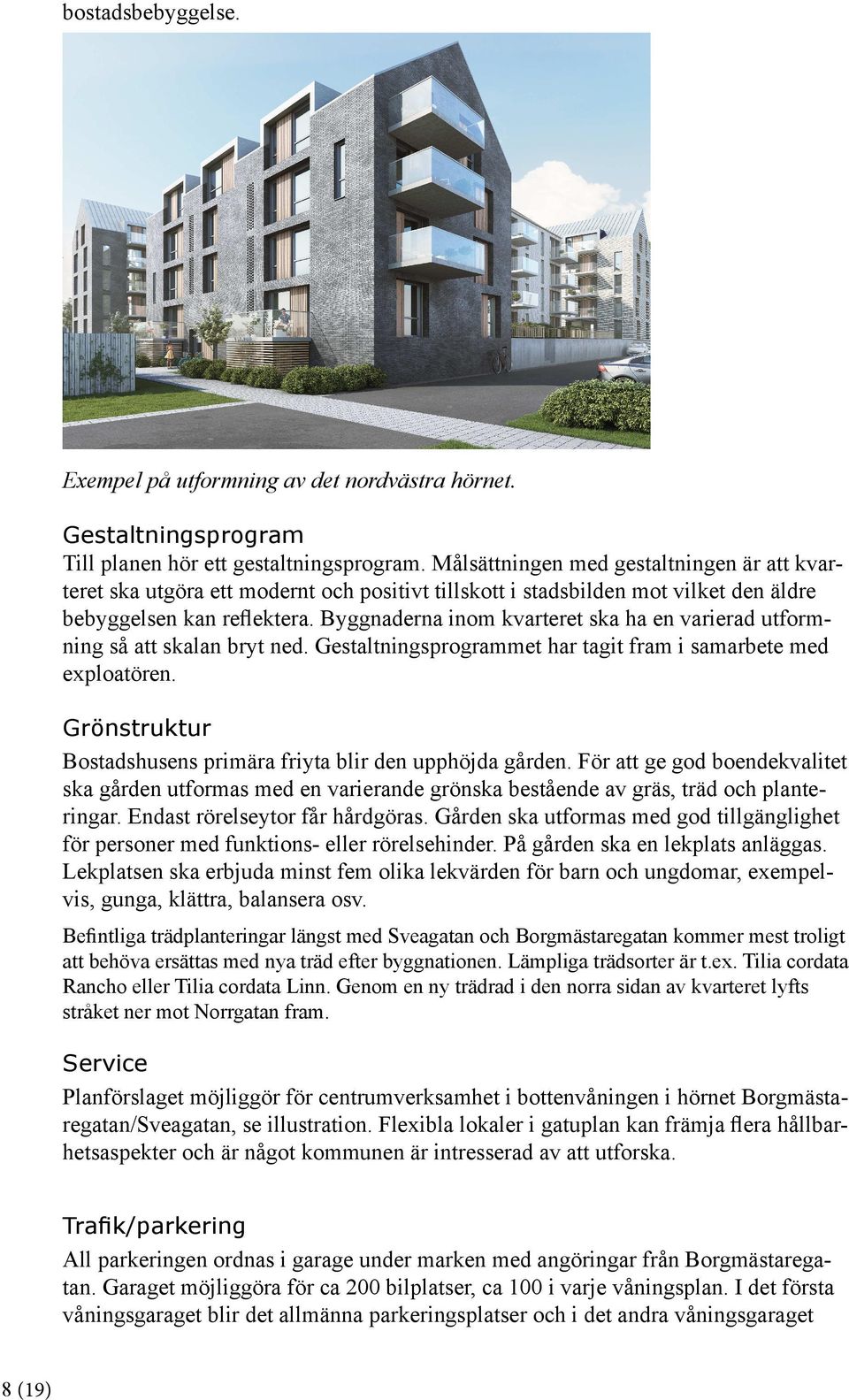 Byggnaderna inom kvarteret ska ha en varierad utformning så att skalan bryt ned. Gestaltningsprogrammet har tagit fram i samarbete med exploatören.