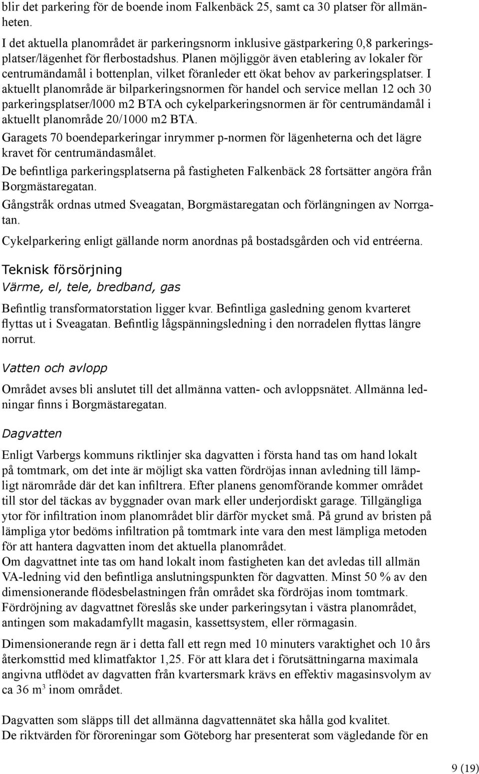 Planen möjliggör även etablering av lokaler för centrumändamål i bottenplan, vilket föranleder ett ökat behov av parkeringsplatser.