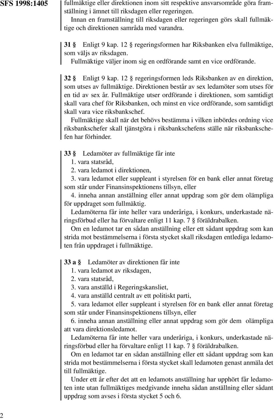 12 regeringsformen har Riksbanken elva fullmäktige, som väljs av riksdagen. Fullmäktige väljer inom sig en ordförande samt en vice ordförande. 32 Enligt 9 kap.