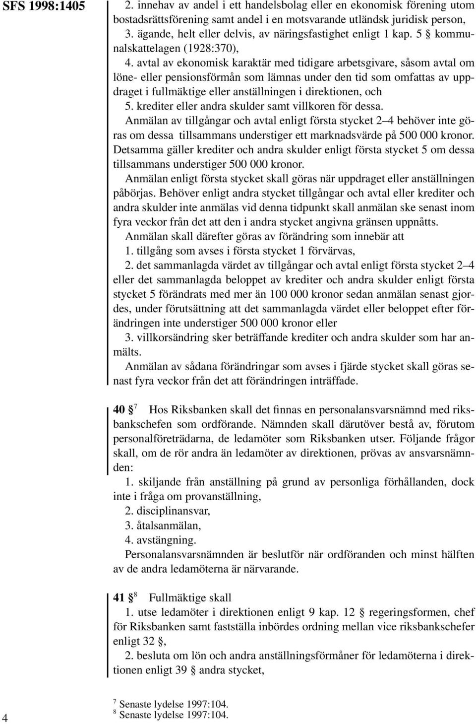 avtal av ekonomisk karaktär med tidigare arbetsgivare, såsom avtal om löne- eller pensionsförmån som lämnas under den tid som omfattas av uppdraget i fullmäktige eller anställningen i direktionen,