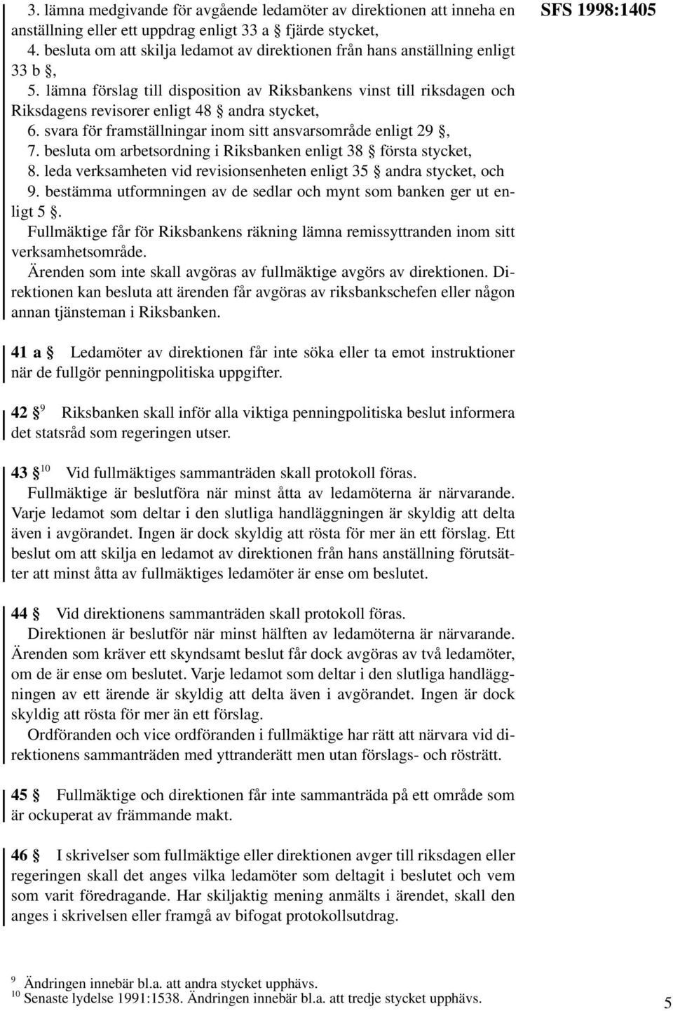 lämna förslag till disposition av Riksbankens vinst till riksdagen och Riksdagens revisorer enligt 48 andra stycket, 6. svara för framställningar inom sitt ansvarsområde enligt 29, 7.