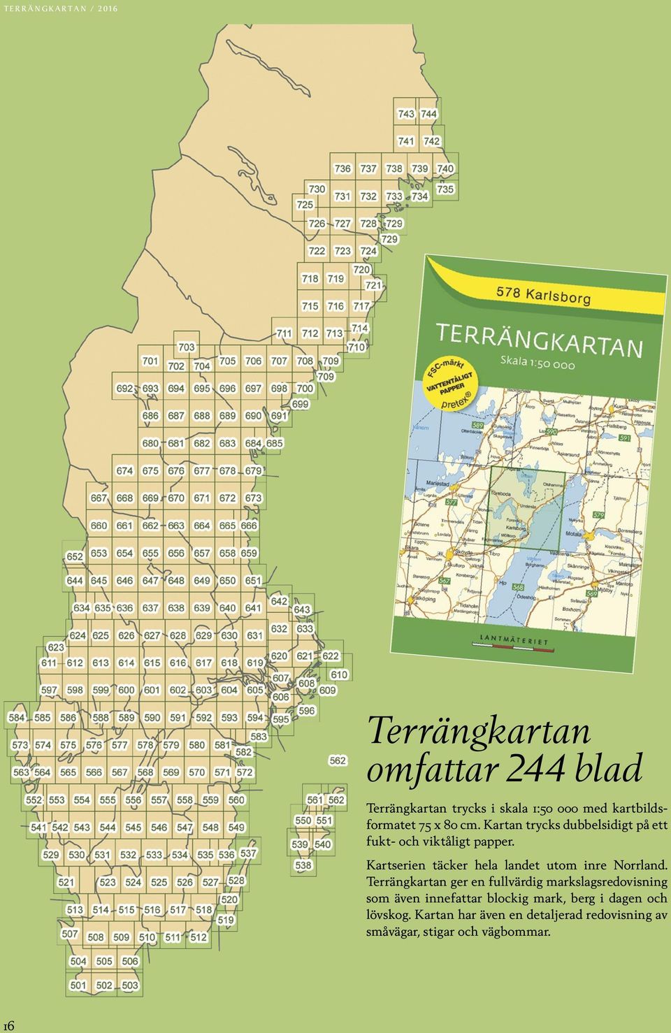 Kartserien täcker hela landet utom inre Norrland.