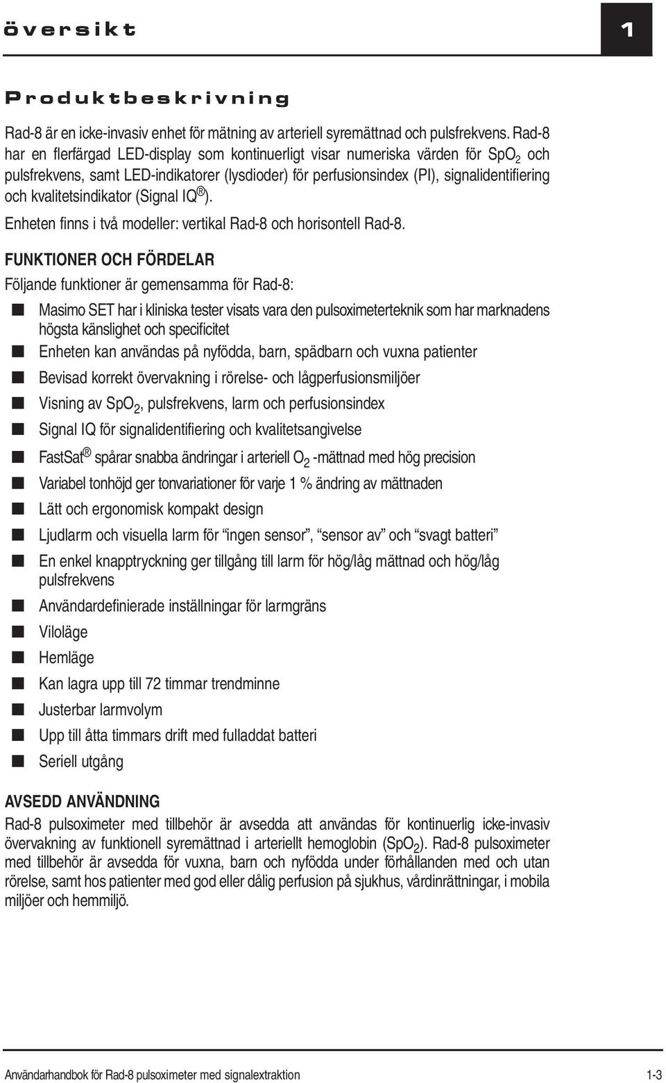 kvalitetsindikator (Signal IQ ). Enheten finns i två modeller: vertikal Rad-8 och horisontell Rad-8.