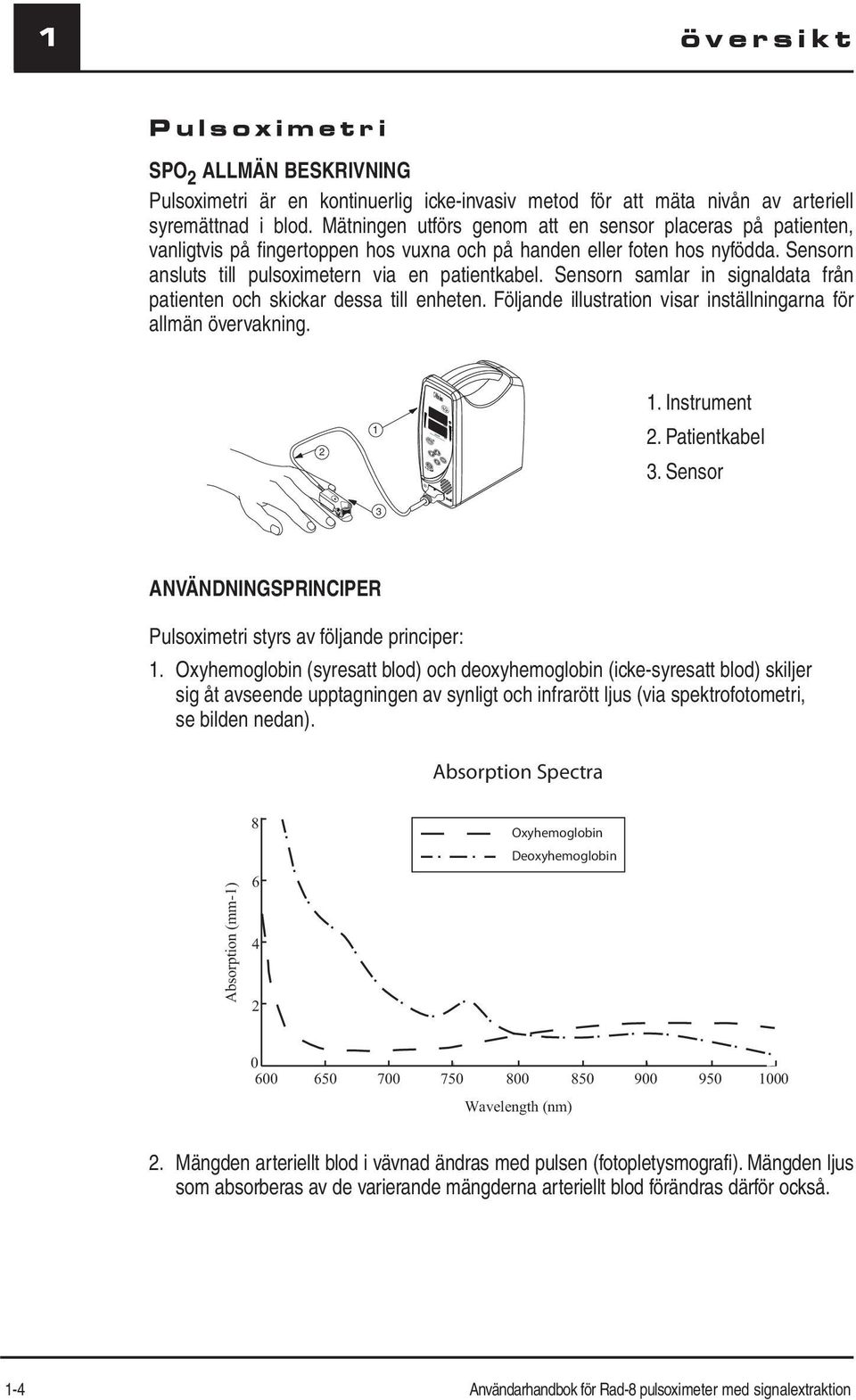 Sensorn samlar in signaldata från patienten och skickar dessa till enheten. Följande illustration visar inställningarna för allmän övervakning. 2 1 1. Instrument 2. Patientkabel 3.