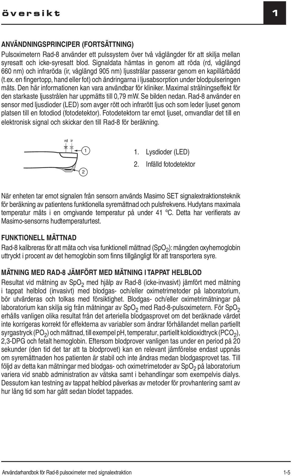 en fingertopp, hand eller fot) och ändringarna i ljusabsorption under blodpulseringen mäts. Den här informationen kan vara användbar för kliniker.