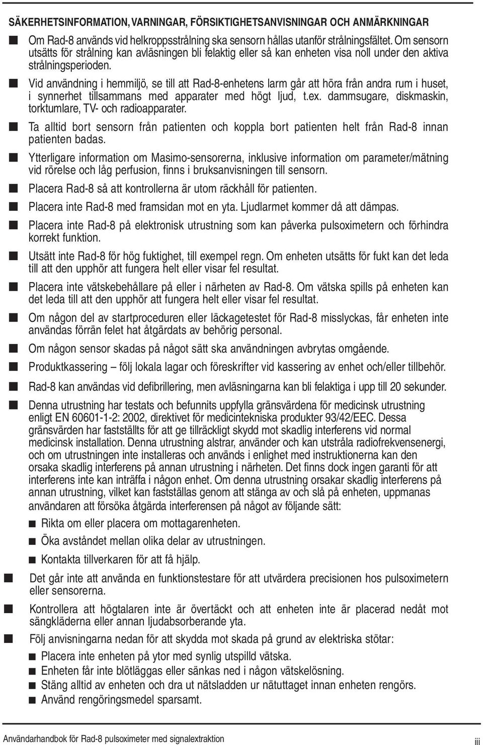 Vid användning i hemmiljö, se till att Rad-8-enhetens larm går att höra från andra rum i huset, i synnerhet tillsammans med apparater med högt ljud, t.ex.