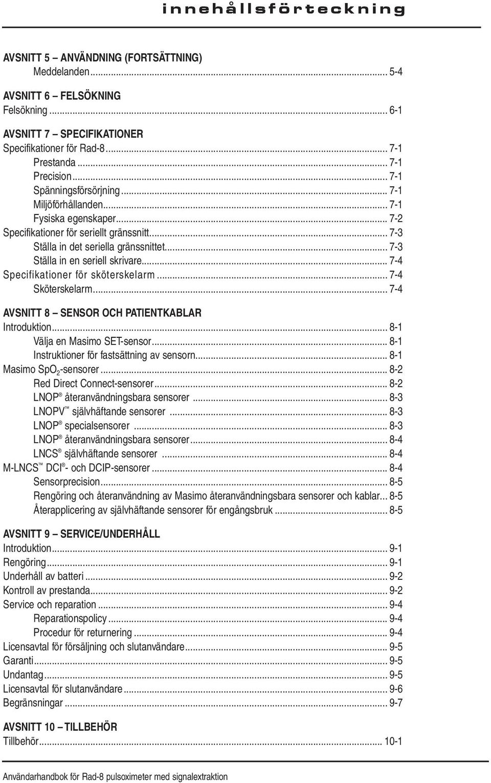 .. 7-3 Ställa in en seriell skrivare... 7-4 Specifikationer för sköterskelarm... 7-4 Sköterskelarm... 7-4 AVSNITT 8 SENSOR OCH PATIENTKABLAR Introduktion... 8-1 Välja en Masimo SET-sensor.