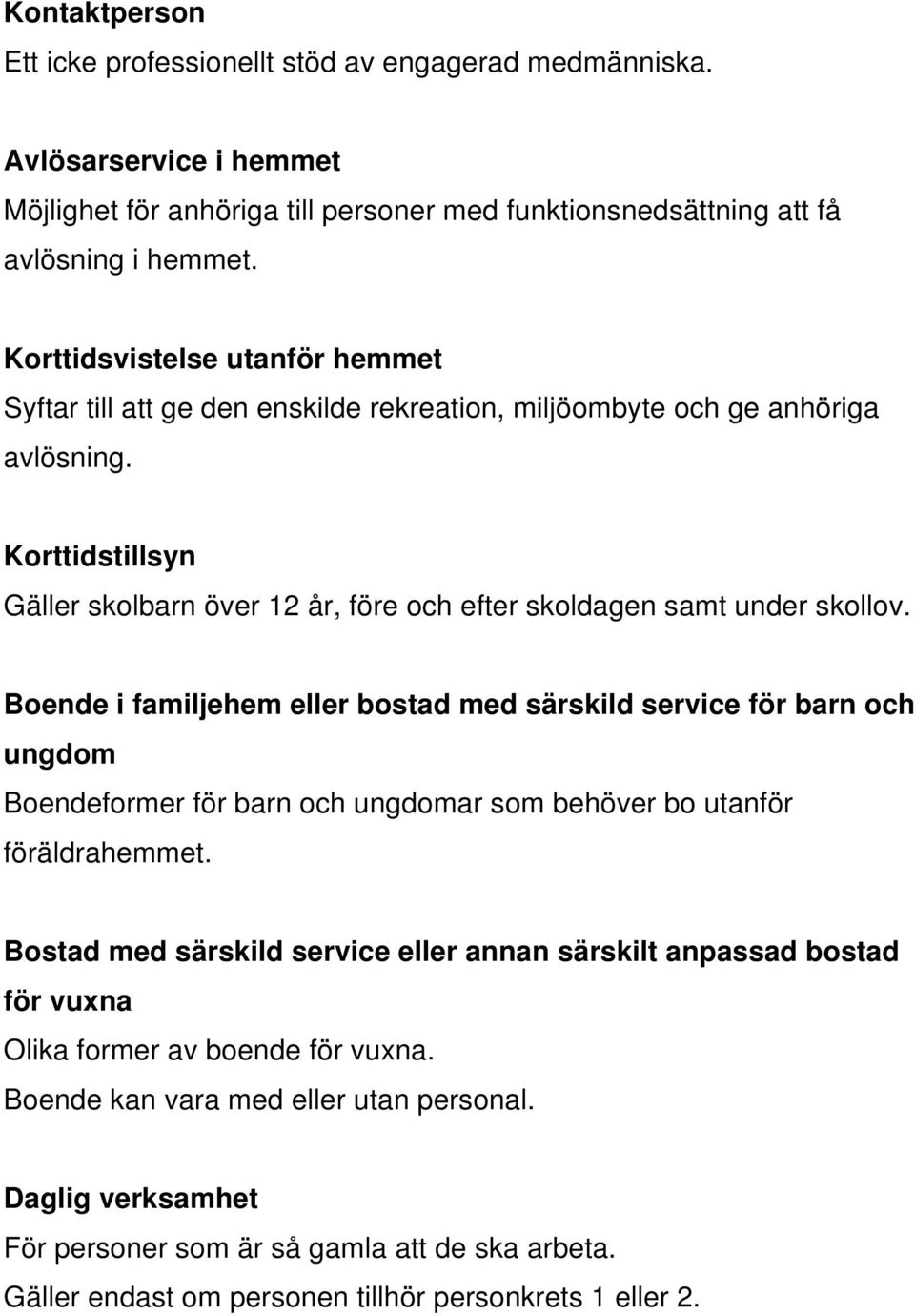 Korttidstillsyn Gäller skolbarn över 12 år, före och efter skoldagen samt under skollov.