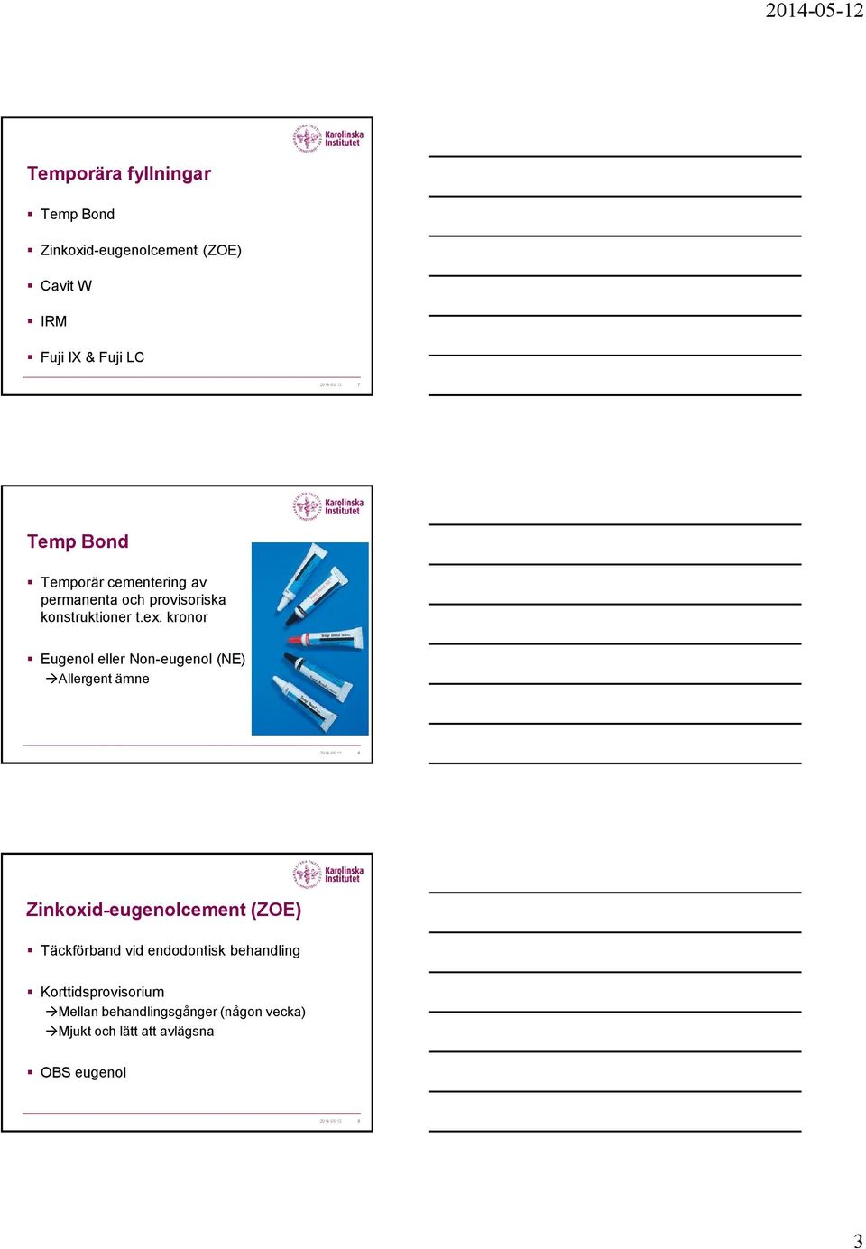 kronor Eugenol eller Non-eugenol (NE) Allergent ämne 2014-05-13 8 Zinkoxid-eugenolcement (ZOE) Täckförband