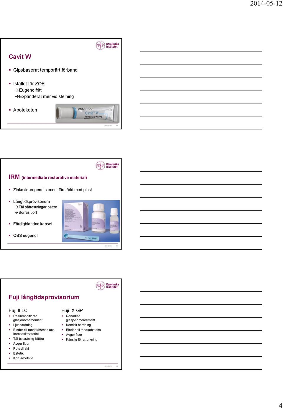 Fuji långtidsprovisorium Fuji II LC Resinmodifierad glasjonomercement Ljushärdning Binder till tandsubstans och kompositmaterial Tål belastning bättre Avger
