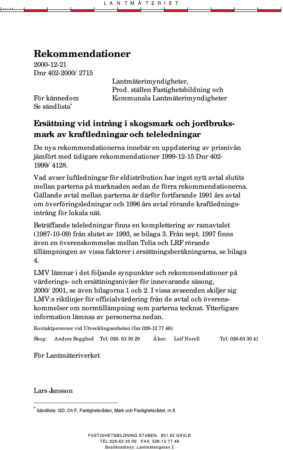 rekommendationerna innebär en uppdatering av prisnivån jämfört med tidigare rekommendationer 1999-12-15 Dnr 402-1999/4128.