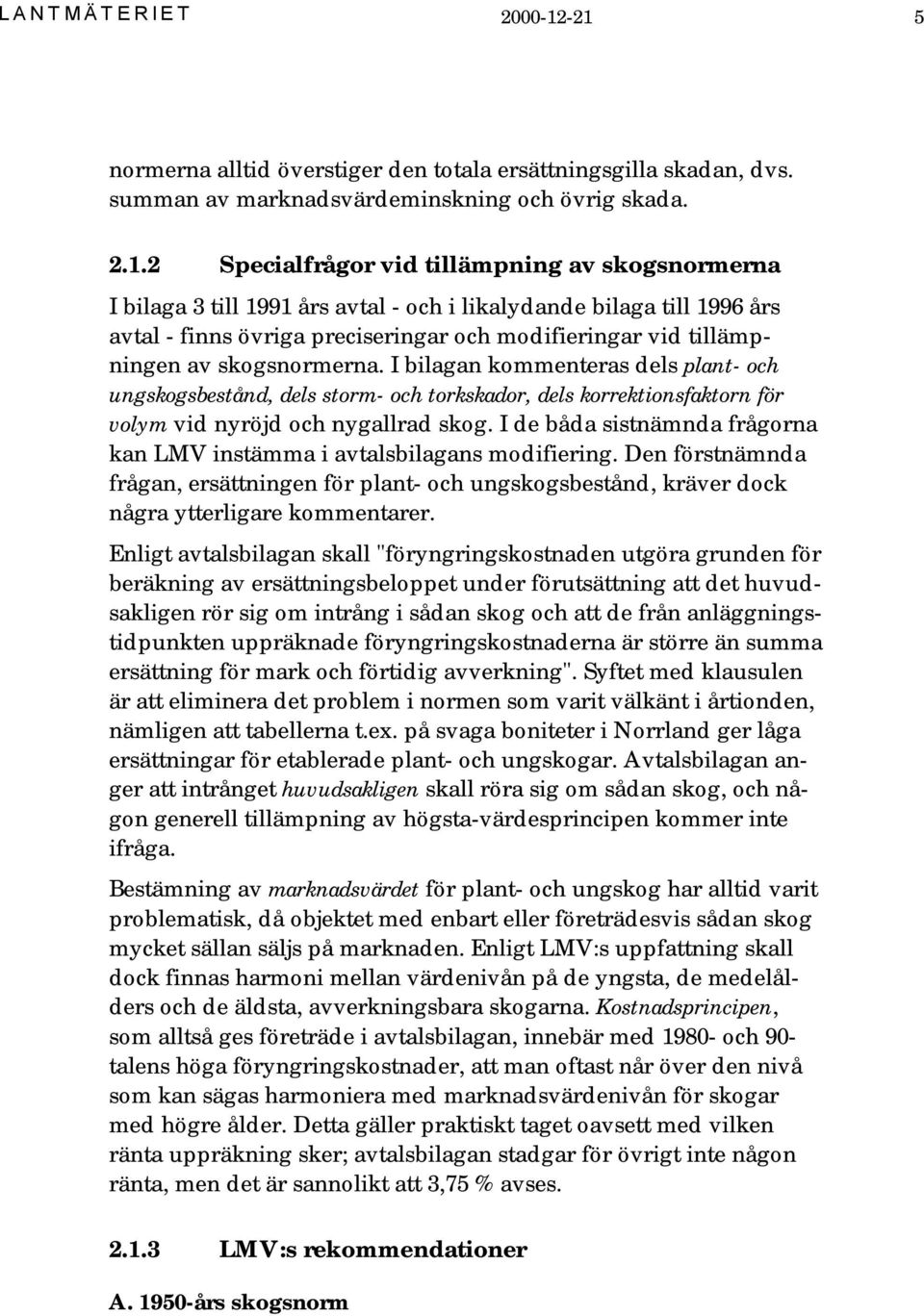 års avtal - och i likalydande bilaga till 1996 års avtal - finns övriga preciseringar och modifieringar vid tillämpningen av skogsnormerna.