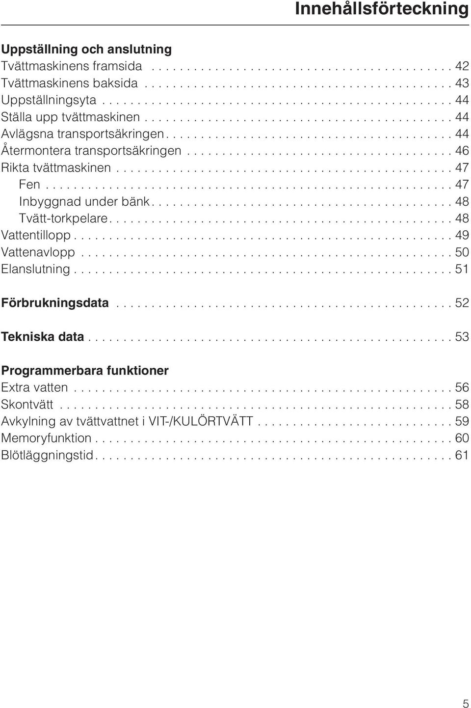 ..................................... 46 Rikta tvättmaskinen................................................ 47 Fen.......................................................... 47 Inbyggnad under bänk.