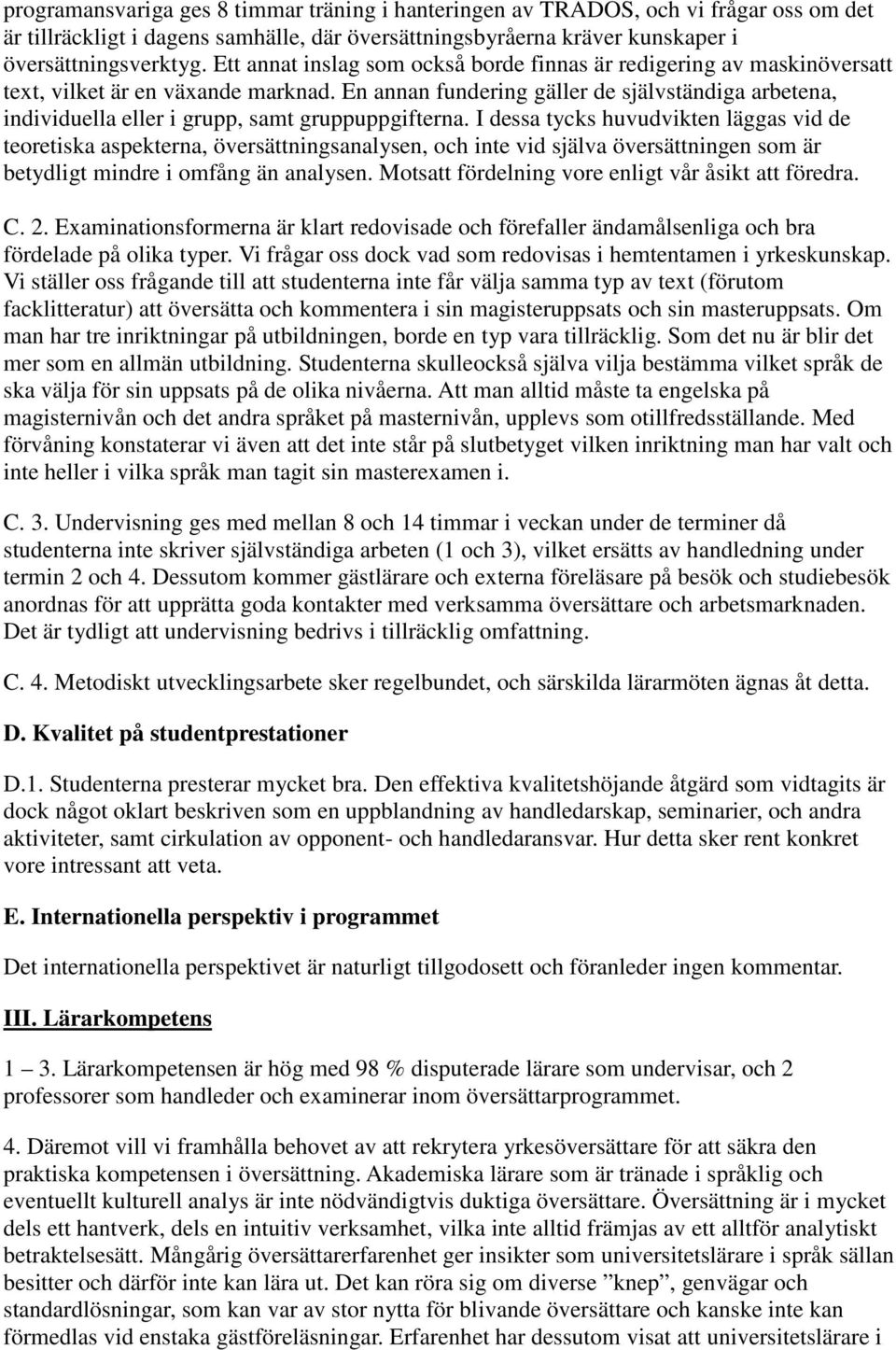 En annan fundering gäller de självständiga arbetena, individuella eller i grupp, samt gruppuppgifterna.