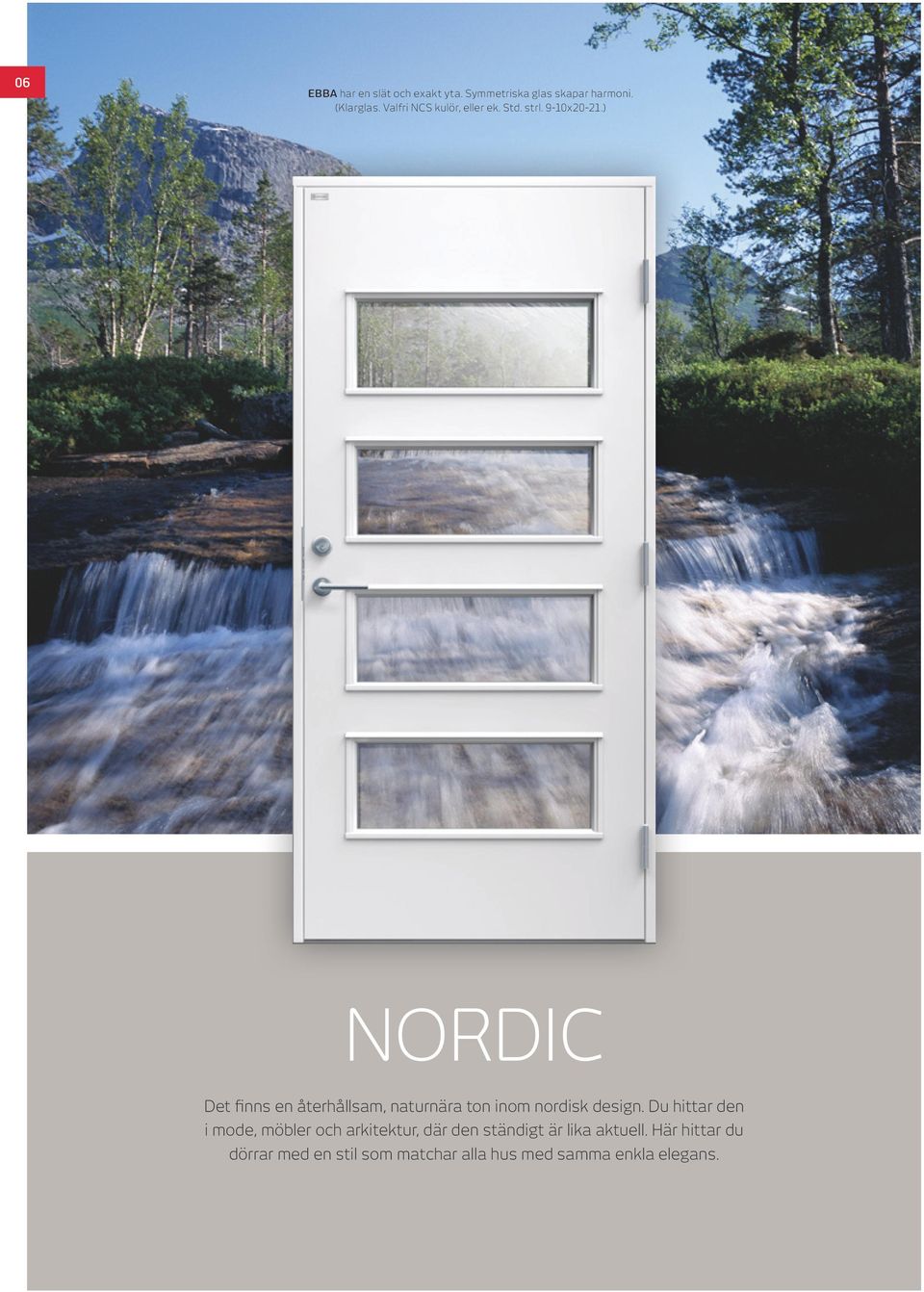 ) NORDIC Det finns en återhållsam, naturnära ton inom nordisk design.
