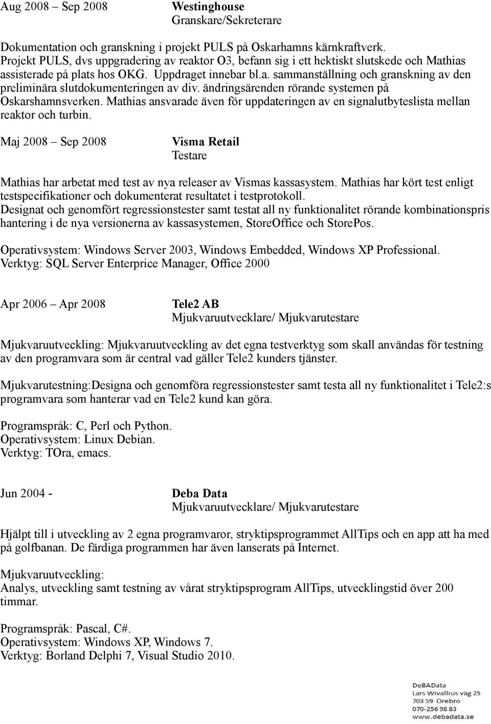 ändringsärenden rörande systemen på Oskarshamnsverken. Mathias ansvarade även för uppdateringen av en signalutbyteslista mellan reaktor och turbin.