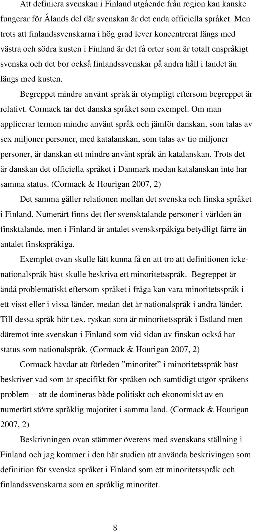 håll i landet än längs med kusten. Begreppet mindre använt språk är otympligt eftersom begreppet är relativt. Cormack tar det danska språket som exempel.