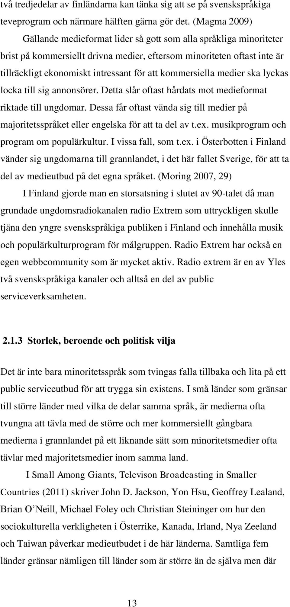kommersiella medier ska lyckas locka till sig annonsörer. Detta slår oftast hårdats mot medieformat riktade till ungdomar.