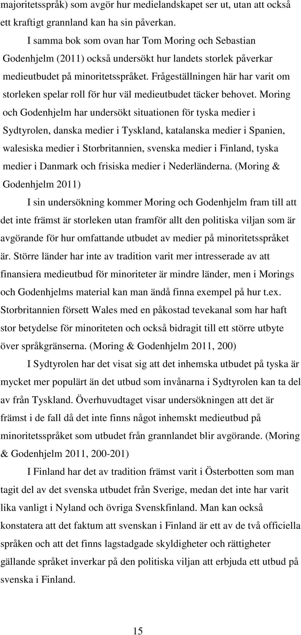 Frågeställningen här har varit om storleken spelar roll för hur väl medieutbudet täcker behovet.
