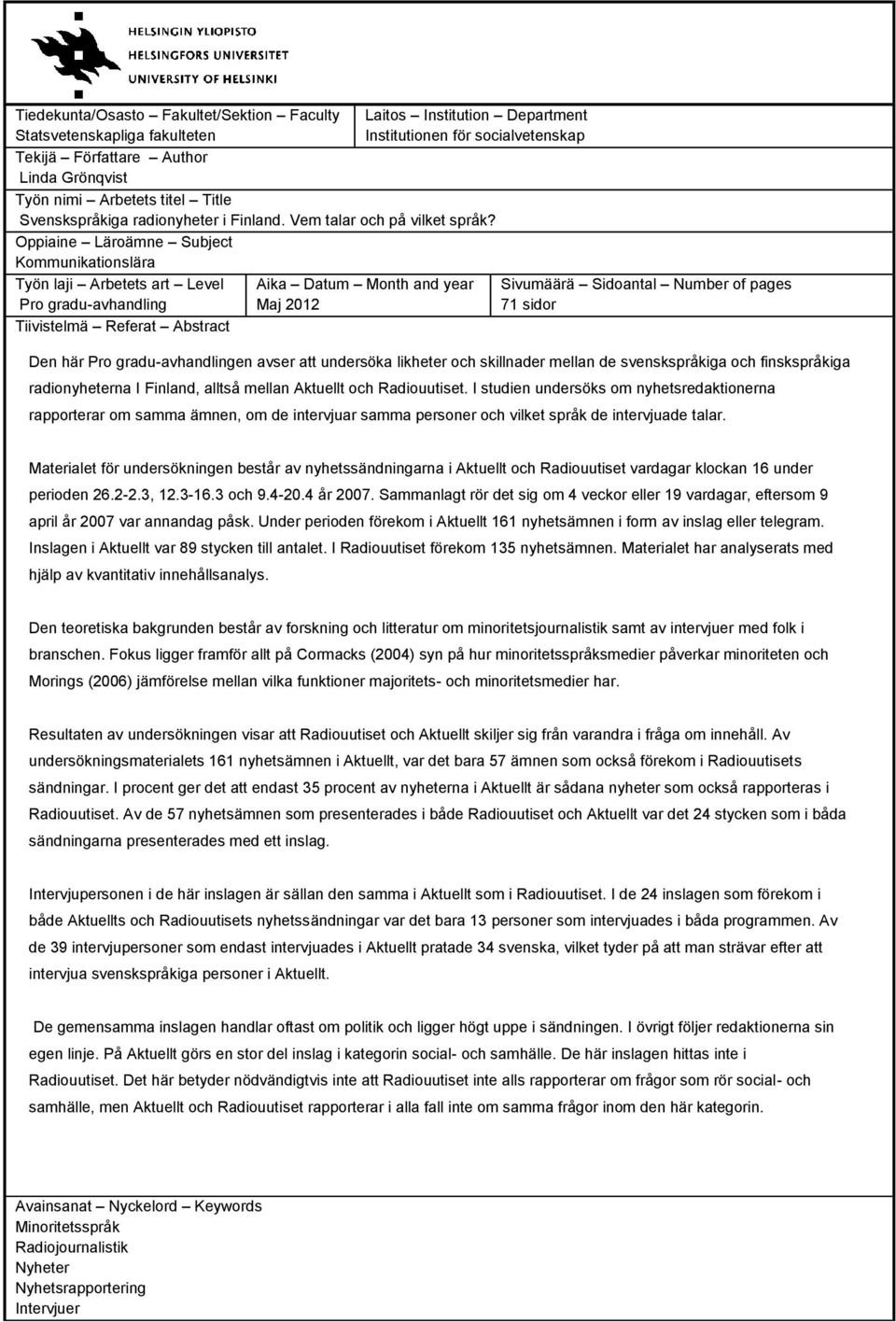 Oppiaine Läroämne Subject Kommunikationslära Työn laji Arbetets art Level Pro gradu-avhandling Tiivistelmä Referat Abstract Aika Datum Month and year Maj 2012 Sivumäärä Sidoantal Number of pages 71