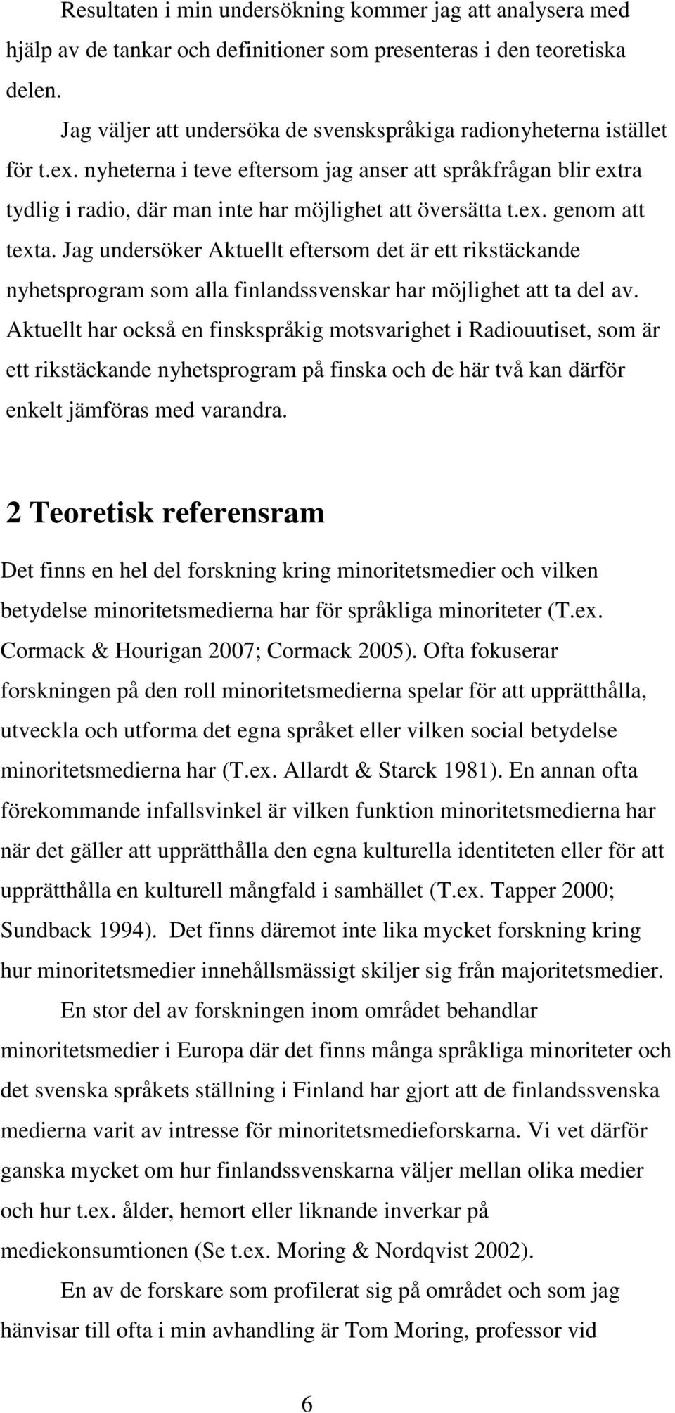 ex. genom att texta. Jag undersöker Aktuellt eftersom det är ett rikstäckande nyhetsprogram som alla finlandssvenskar har möjlighet att ta del av.