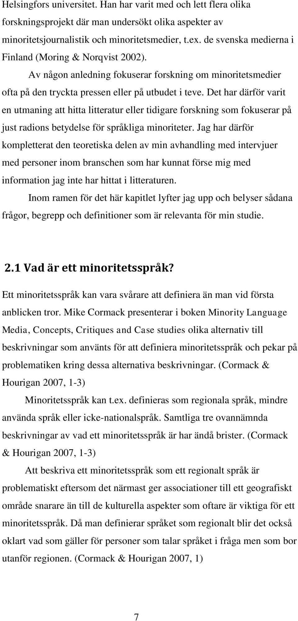 Det har därför varit en utmaning att hitta litteratur eller tidigare forskning som fokuserar på just radions betydelse för språkliga minoriteter.