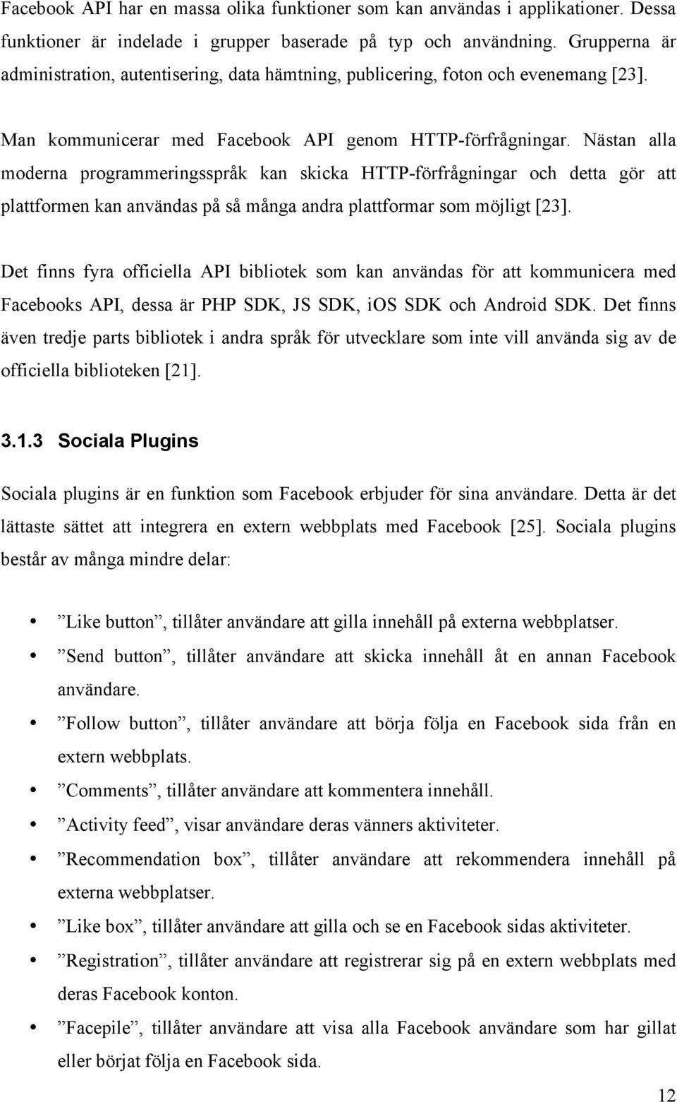 Nästan alla moderna programmeringsspråk kan skicka HTTP-förfrågningar och detta gör att plattformen kan användas på så många andra plattformar som möjligt [23].