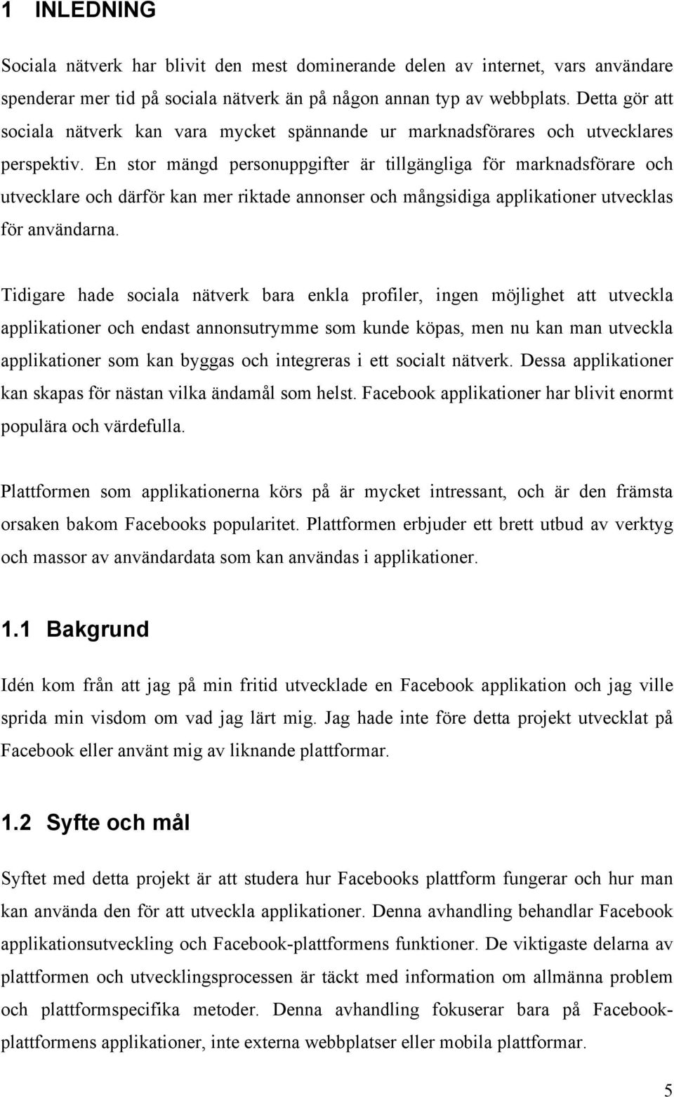 En stor mängd personuppgifter är tillgängliga för marknadsförare och utvecklare och därför kan mer riktade annonser och mångsidiga applikationer utvecklas för användarna.