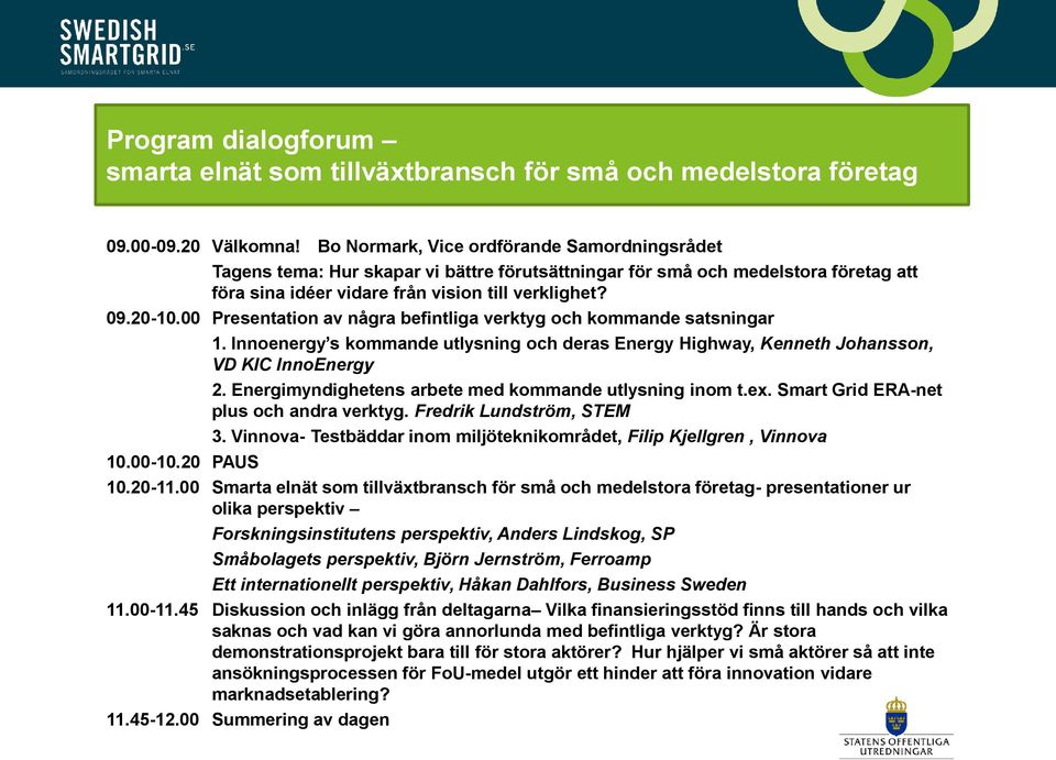 00 Presentation av några befintliga verktyg och kommande satsningar 1. Innoenergy s kommande utlysning och deras Energy Highway, Kenneth Johansson, VD KIC InnoEnergy 2.