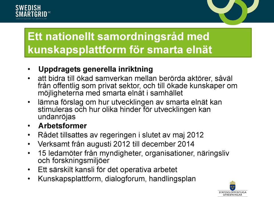 och hur olika hinder för utvecklingen kan undanröjas Arbetsformer Rådet tillsattes av regeringen i slutet av maj 2012 Verksamt från augusti 2012 till december 2014 15