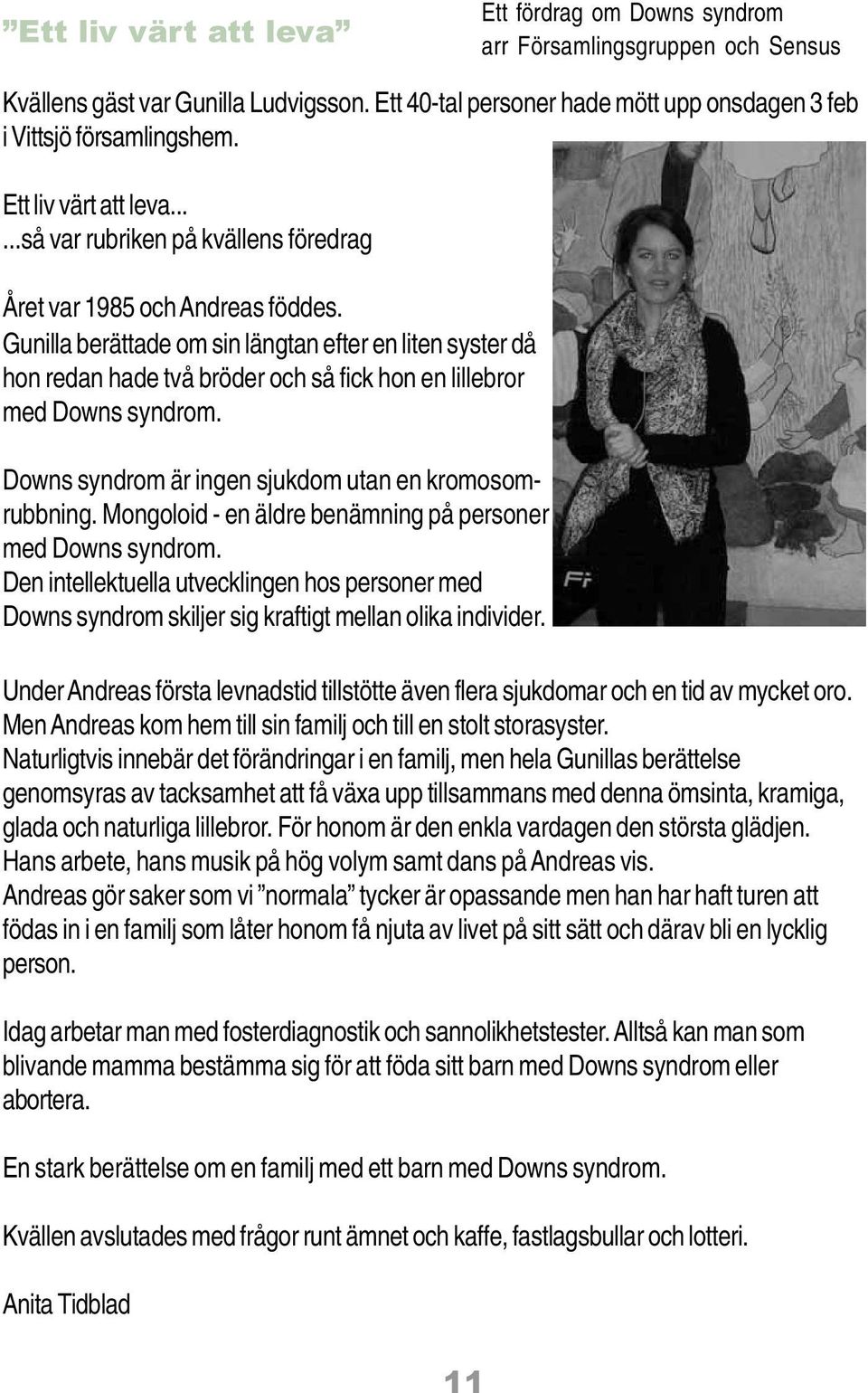 Gunilla berättade om sin längtan efter en liten syster då hon redan hade två bröder och så fick hon en lillebror med Downs syndrom. Downs syndrom är ingen sjukdom utan en kromosomrubbning.