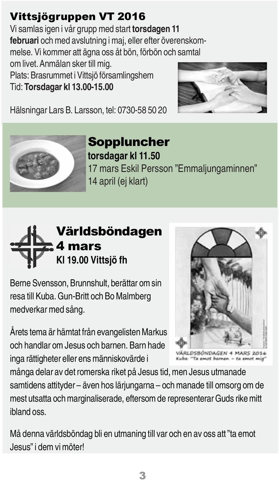 50 17 mars Eskil Persson Emmaljungaminnen 14 april (ej klart) Världsböndagen 4 mars Kl 19.00 Vittsjö fh Berne Svensson, Brunnshult, berättar om sin resa till Kuba.