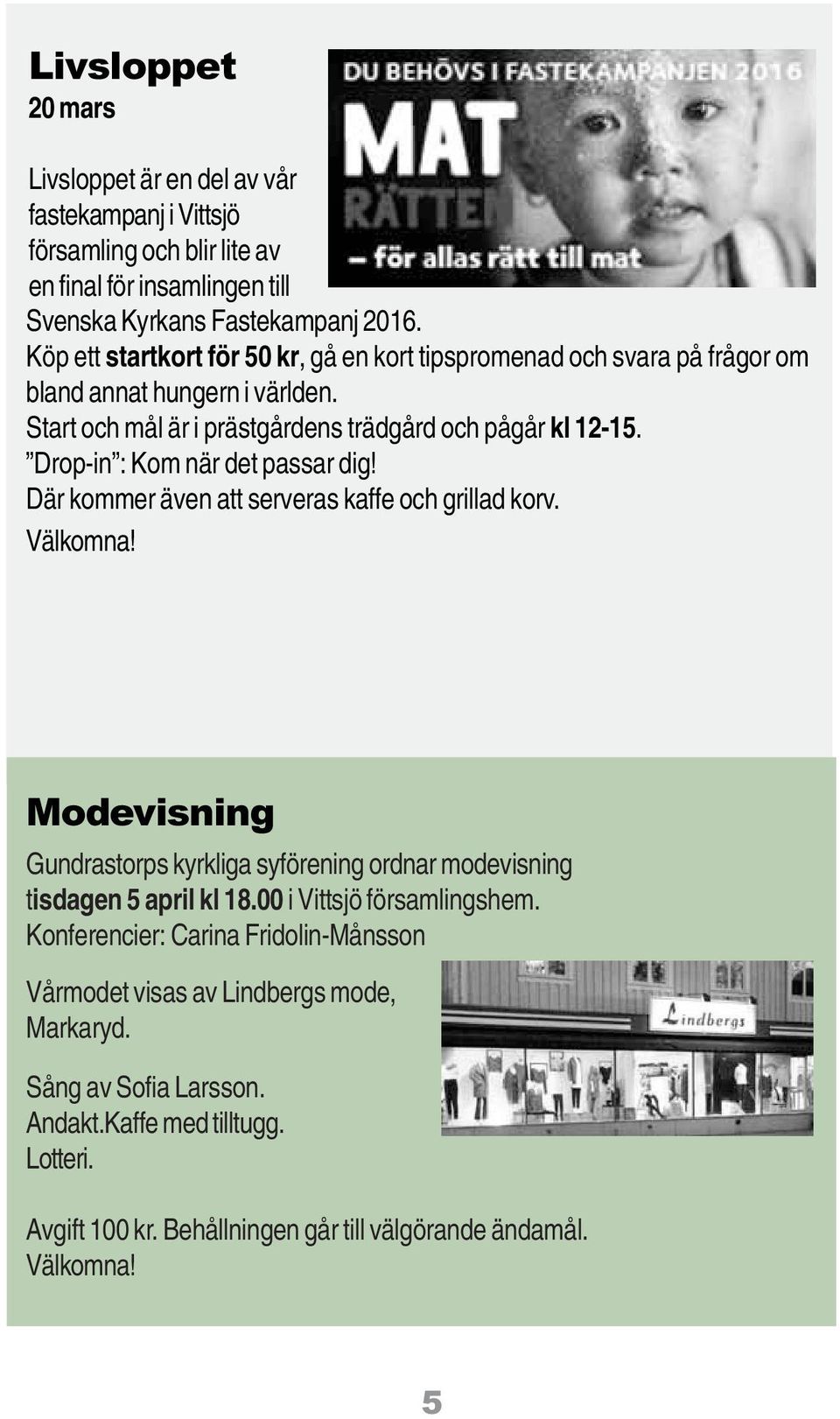Drop-in : Kom när det passar dig! Där kommer även att serveras kaffe och grillad korv. Välkomna! Modevisning Gundrastorps kyrkliga syförening ordnar modevisning tisdagen 5 april kl 18.