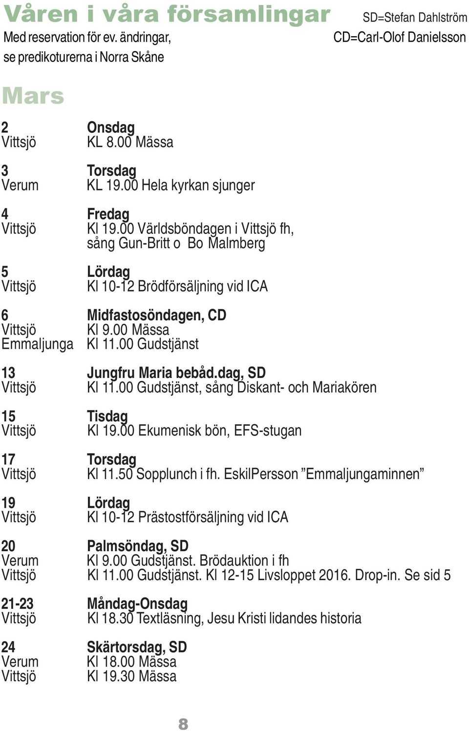 00 Mässa Emmaljunga Kl 11.00 Gudstjänst 13 Jungfru Maria bebåd.dag, SD Vittsjö Kl 11.00 Gudstjänst, sång Diskant- och Mariakören 15 Tisdag Vittsjö Kl 19.