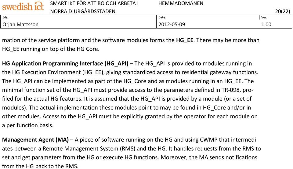 The HG_API can be implemented as part of the HG_Core and as modules running in an HG_EE.