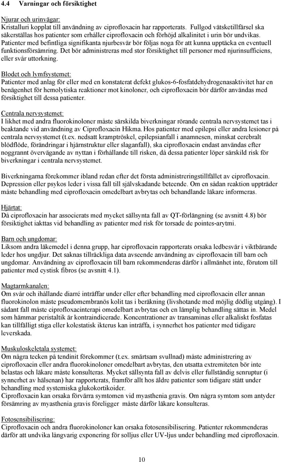 Patienter med befintliga signifikanta njurbesvär bör följas noga för att kunna upptäcka en eventuell funktionsförsämring.
