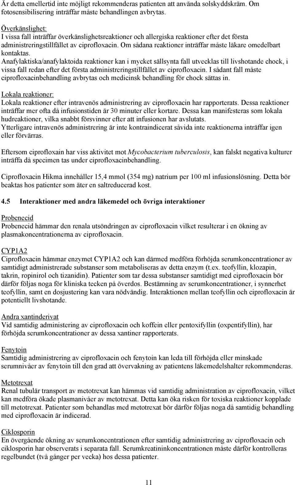 Om sådana reaktioner inträffar måste läkare omedelbart kontaktas.