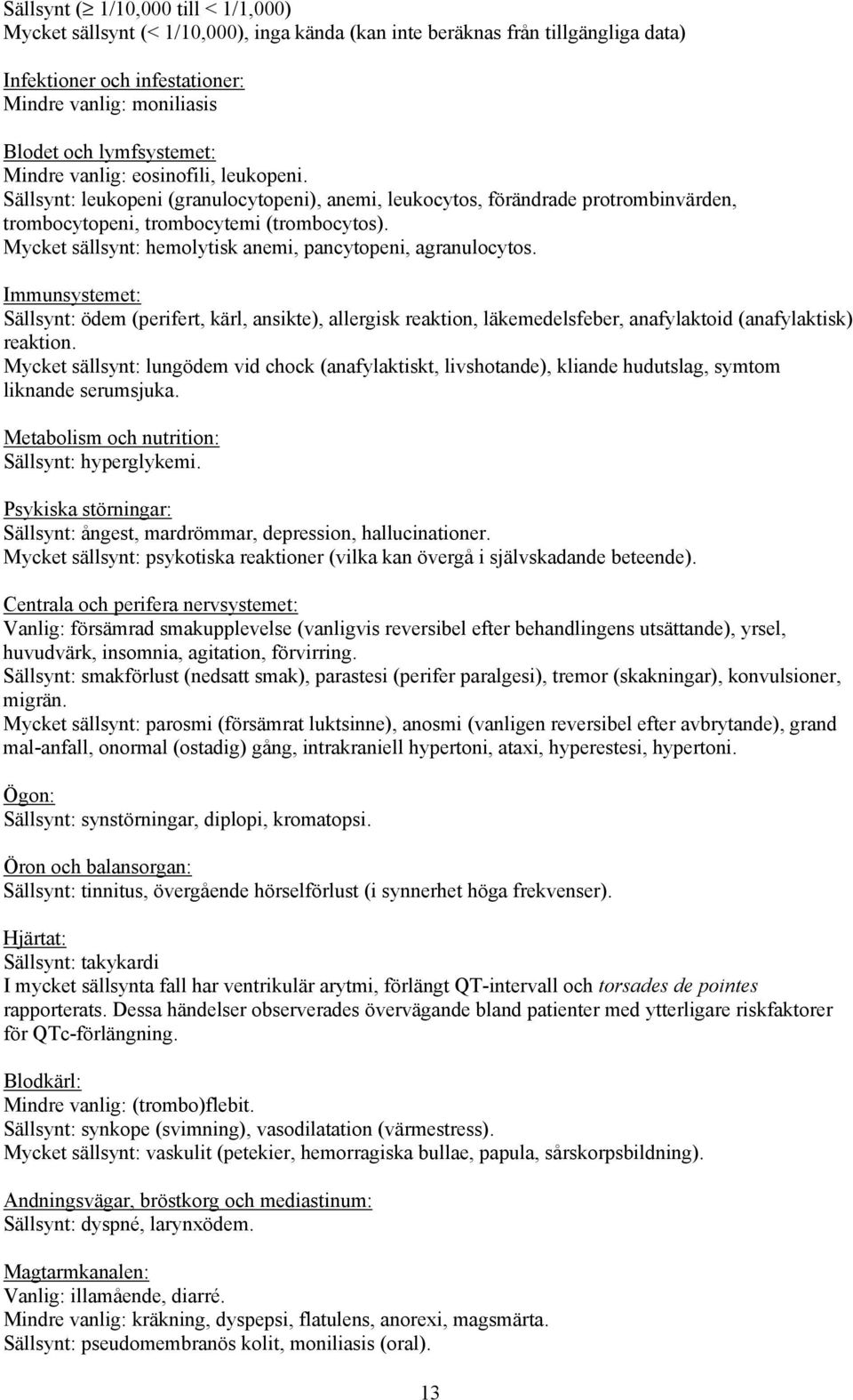 Mycket sällsynt: hemolytisk anemi, pancytopeni, agranulocytos. Immunsystemet: Sällsynt: ödem (perifert, kärl, ansikte), allergisk reaktion, läkemedelsfeber, anafylaktoid (anafylaktisk) reaktion.