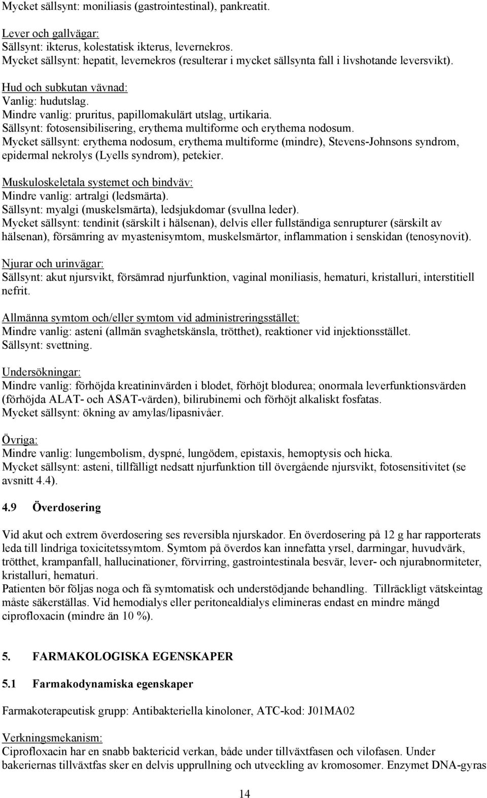Mindre vanlig: pruritus, papillomakulärt utslag, urtikaria. Sällsynt: fotosensibilisering, erythema multiforme och erythema nodosum.