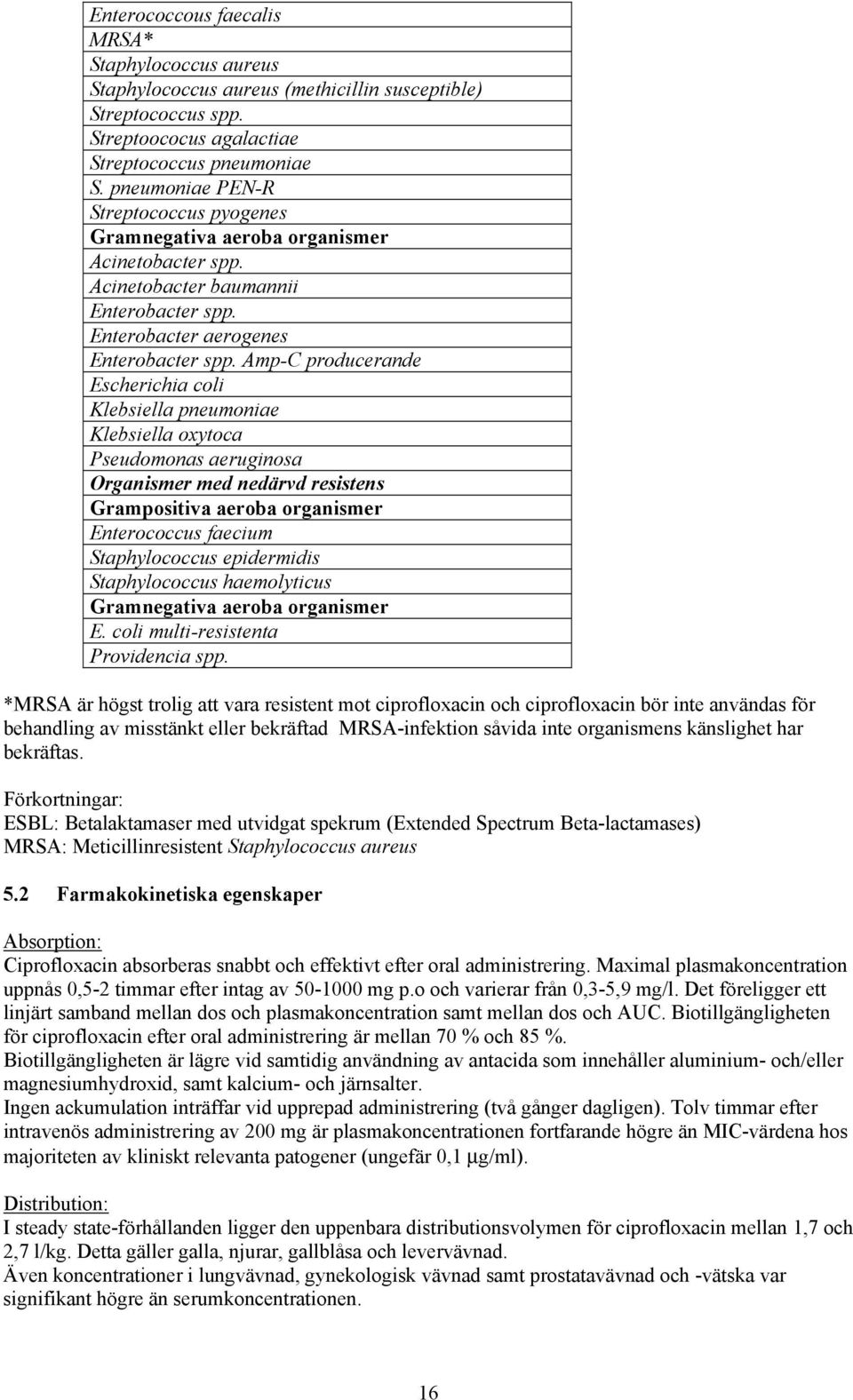 Amp-C producerande Escherichia coli Klebsiella pneumoniae Klebsiella oxytoca Pseudomonas aeruginosa Organismer med nedärvd resistens Grampositiva aeroba organismer Enterococcus faecium Staphylococcus