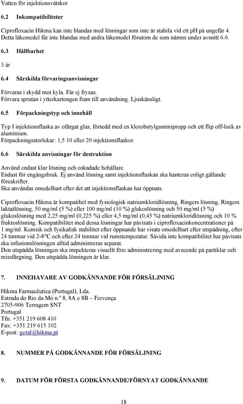 Förvara sprutan i ytterkartongen fram till användning. Ljuskänsligt. 6.