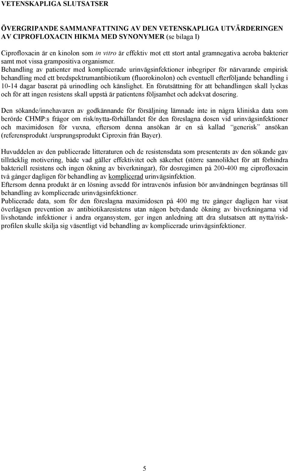 Behandling av patienter med komplicerade urinvägsinfektioner inbegriper för närvarande empirisk behandling med ett bredspektrumantibiotikum (fluorokinolon) och eventuell efterföljande behandling i