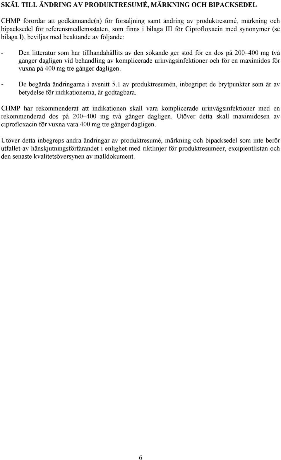 gånger dagligen vid behandling av komplicerade urinvägsinfektioner och för en maximidos för vuxna på 400 mg tre gånger dagligen. - De begärda ändringarna i avsnitt 5.