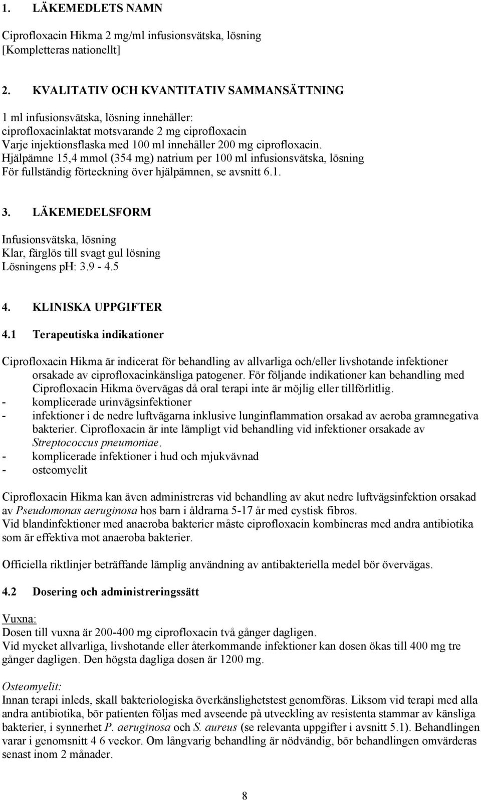 ciprofloxacin. Hjälpämne 15,4 mmol (354 mg) natrium per 100 ml infusionsvätska, lösning För fullständig förteckning över hjälpämnen, se avsnitt 6.1. 3.