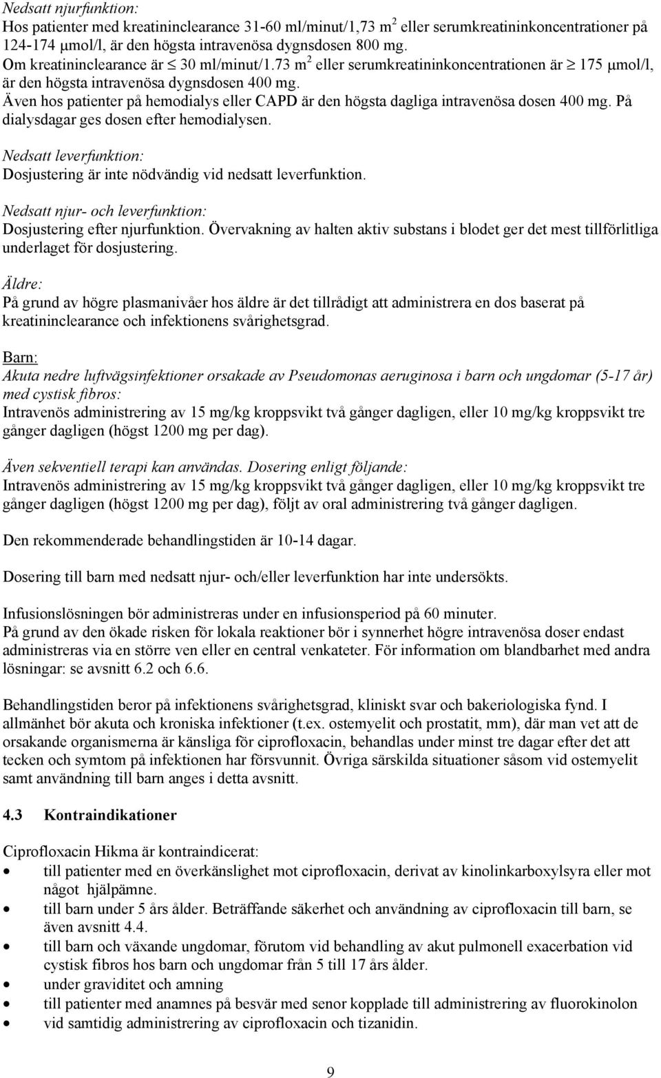 Även hos patienter på hemodialys eller CAPD är den högsta dagliga intravenösa dosen 400 mg. På dialysdagar ges dosen efter hemodialysen.