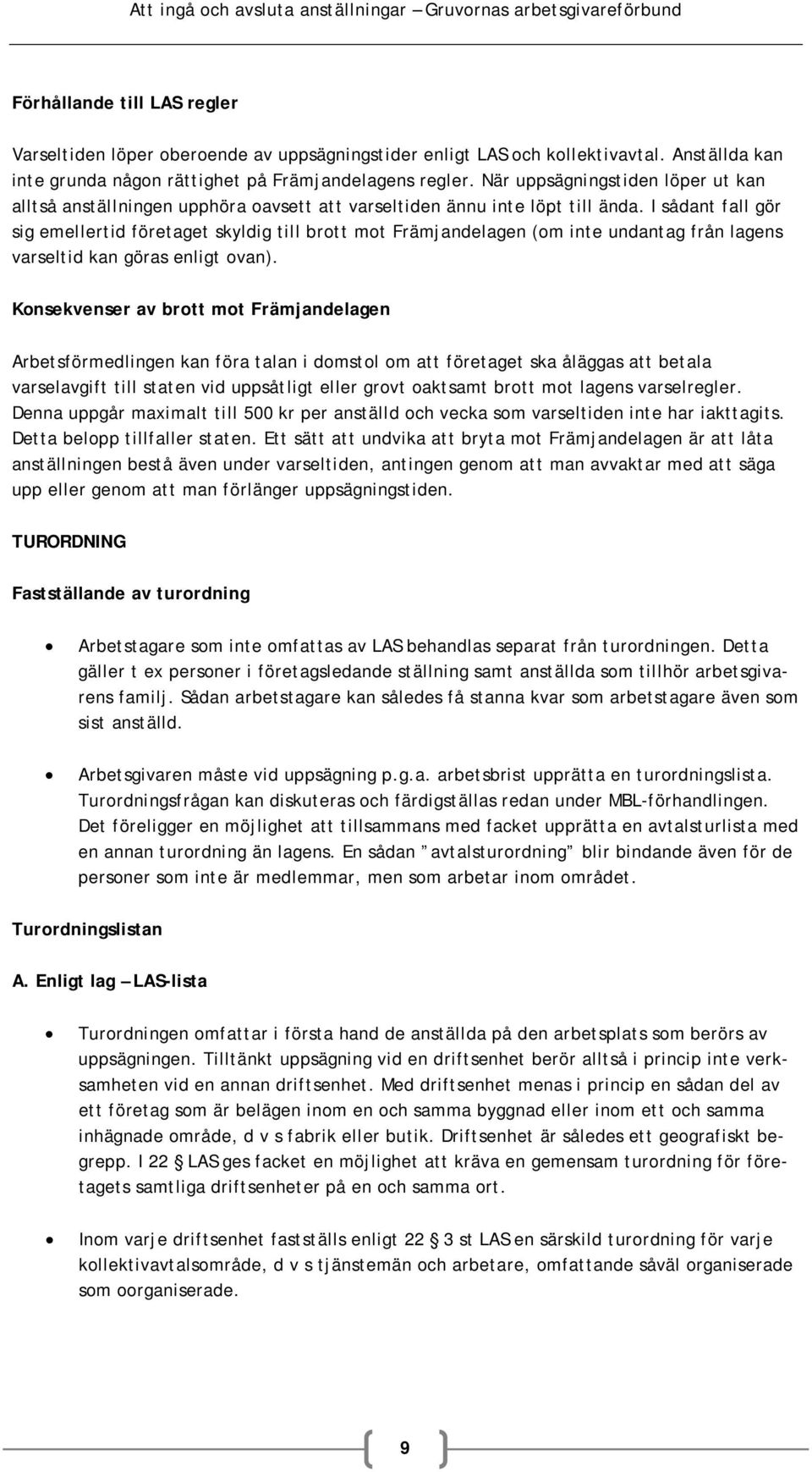 I sådant fall gör sig emellertid företaget skyldig till brott mot Främjandelagen (om inte undantag från lagens varseltid kan göras enligt ovan).