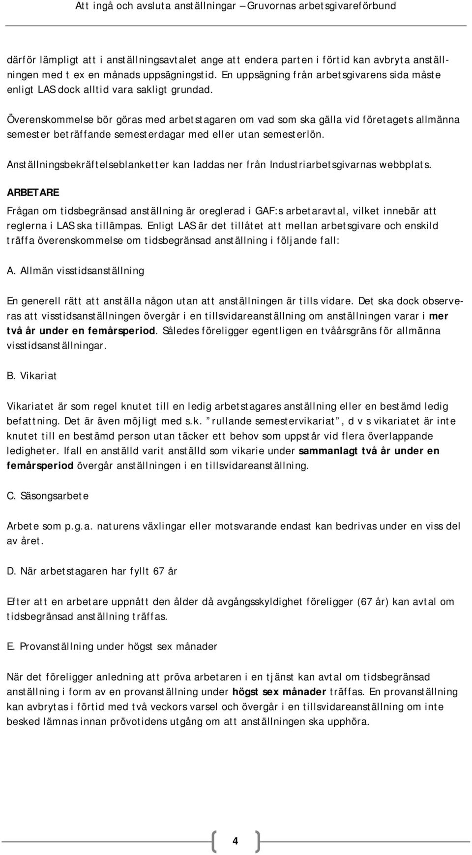 Överenskommelse bör göras med arbetstagaren om vad som ska gälla vid företagets allmänna semester beträffande semesterdagar med eller utan semesterlön.