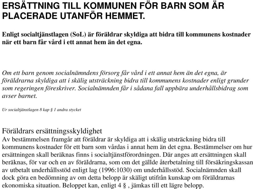 Om ett barn genom socialnämndens försorg får vård i ett annat hem än det egna, är föräldrarna skyldiga att i skälig utsträckning bidra till kommunens kostnader enligt grunder som regeringen